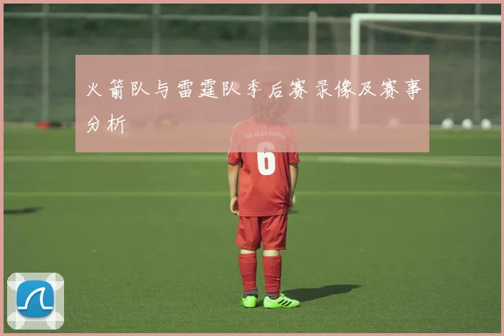 火箭队与雷霆队季后赛录像及赛事分析