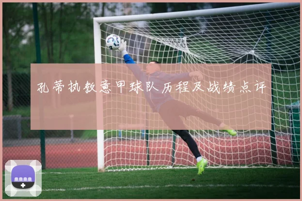 孔蒂执教意甲球队历程及战绩点评